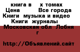 книга в 2 -х томах › Цена ­ 500 - Все города Книги, музыка и видео » Книги, журналы   . Московская обл.,Лобня г.